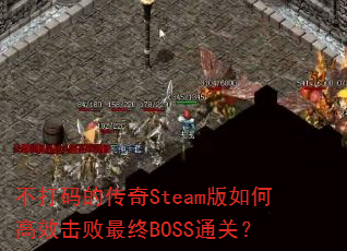 不打码的传奇Steam版如何高效击败最终BOSS通关? 不打码的传奇Steam版如何高效击败最终BOSS通关?
