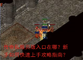 传奇私服页版入口在哪?新手如何快速上手攻略指南? 传奇私服页版入口在哪?新手如何快速上手攻略指南?