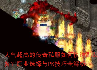 人气超高的传奇私服如何快速刷装备?职业选择与PK技巧全解析 人气超高的传奇私服如何快速刷装备?职业选择与PK技巧全解析