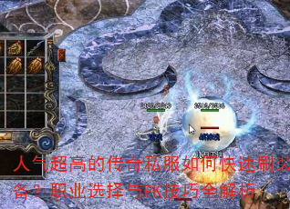 人气超高的传奇私服如何快速刷装备?职业选择与PK技巧全解析 人气超高的传奇私服如何快速刷装备?职业选择与PK技巧全解析