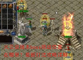 火云录版本boss挑战位置在哪里?最新打法攻略详解 火云录版本boss挑战位置在哪里?最新打法攻略详解
