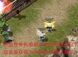 热血传奇私服新手如何快速升级?顶级装备获取与PK副本攻略全解析 热血传奇私服新手如何快速升级?顶级装备获取与PK副本攻略全解析