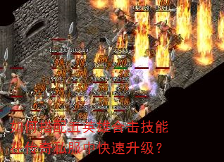 如何搭配五英雄合击技能在传奇私服中快速升级? 如何搭配五英雄合击技能在传奇私服中快速升级?