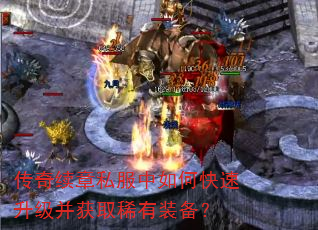 传奇续章私服中如何快速升级并获取稀有装备? 传奇续章私服中如何快速升级并获取稀有装备?