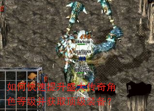 如何快速提升盛大传奇角色等级并获取顶级装备? 如何快速提升盛大传奇角色等级并获取顶级装备?