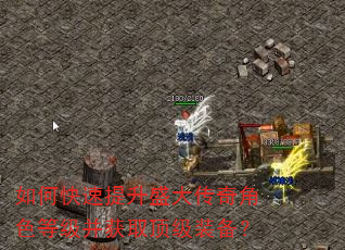 如何快速提升盛大传奇角色等级并获取顶级装备? 如何快速提升盛大传奇角色等级并获取顶级装备?