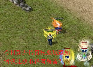 今日新开传奇私服玩家如何快速获取稀有装备? 今日新开传奇私服玩家如何快速获取稀有装备?