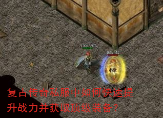 复古传奇私服中如何快速提升战力并获取顶级装备? 复古传奇私服中如何快速提升战力并获取顶级装备?