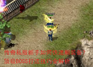 传奇私服新手如何快速刷装备?顶级BOSS打法技巧全解析 传奇私服新手如何快速刷装备?顶级BOSS打法技巧全解析
