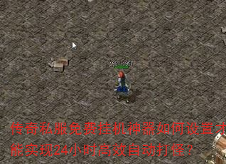 传奇私服免费挂机神器如何设置才能实现24小时高效自动打怪? 传奇私服免费挂机神器如何设置才能实现24小时高效自动打怪?