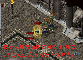 传奇私服最新版如何快速刷BOSS?顶级玩家必备技巧有哪些? 传奇私服最新版如何快速刷BOSS?顶级玩家必备技巧有哪些?