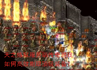 天之炼狱服务端传奇游戏如何高效刷取顶级装备? 天之炼狱服务端传奇游戏如何高效刷取顶级装备?