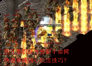 刚开单职业传奇新手如何快速掌握核心玩法技巧? 刚开单职业传奇新手如何快速掌握核心玩法技巧?