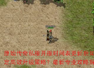 原始传奇私服开服时间表更新后如何制定高效升级策略?最新专业攻略解析 原始传奇私服开服时间表更新后如何制定高效升级策略?最新专业攻略解析