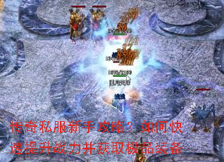 传奇私服新手攻略?如何快速提升战力并获取极品装备 传奇私服新手攻略?如何快速提升战力并获取极品装备