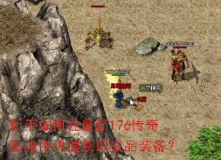 新手如何在最新176传奇私服中快速获取极品装备? 新手如何在最新176传奇私服中快速获取极品装备?