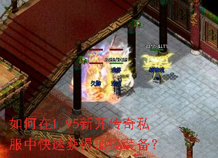 如何在1.95新开传奇私服中快速获得顶级装备? 如何在1.95新开传奇私服中快速获得顶级装备?
