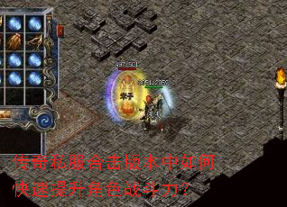 传奇私服合击版本中如何快速提升角色战斗力? 传奇私服合击版本中如何快速提升角色战斗力?