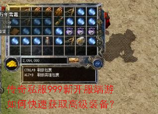 传奇私服999新开服端游如何快速获取高级装备? 传奇私服999新开服端游如何快速获取高级装备?
