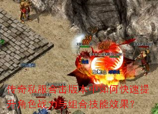 传奇私服合击版本中如何快速提升角色战力与组合技能效果? 传奇私服合击版本中如何快速提升角色战力与组合技能效果?