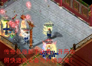 传奇私服新手必看:开局如何快速刷装备与升级变强? 传奇私服新手必看:开局如何快速刷装备与升级变强?