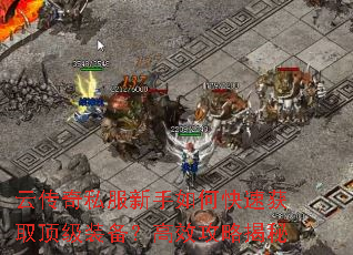云传奇私服新手如何快速获取顶级装备?高效攻略揭秘 云传奇私服新手如何快速获取顶级装备?高效攻略揭秘