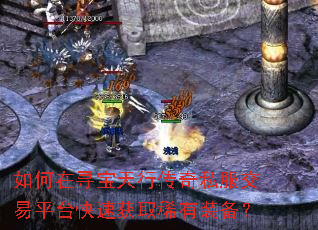 如何在寻宝天行传奇私服交易平台快速获取稀有装备? 如何在寻宝天行传奇私服交易平台快速获取稀有装备?