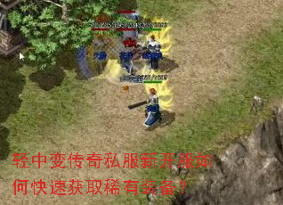 轻中变传奇私服新开服如何快速获取稀有装备? 轻中变传奇私服新开服如何快速获取稀有装备?