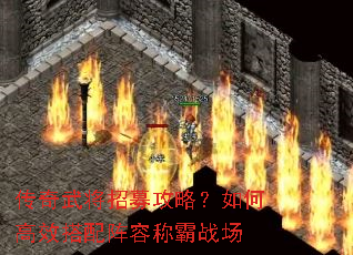 传奇武将招募攻略?如何高效搭配阵容称霸战场 传奇武将招募攻略?如何高效搭配阵容称霸战场