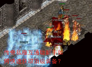 传奇私服互通版新手如何快速获取顶级装备? 传奇私服互通版新手如何快速获取顶级装备?
