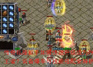 传奇私服新手如何快速升级成为PK王者?装备爆率与技能搭配全解析 传奇私服新手如何快速升级成为PK王者?装备爆率与技能搭配全解析