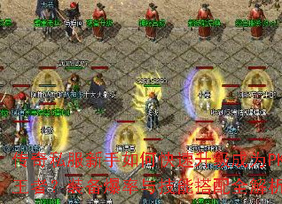 传奇私服新手如何快速升级成为PK王者?装备爆率与技能搭配全解析 传奇私服新手如何快速升级成为PK王者?装备爆率与技能搭配全解析