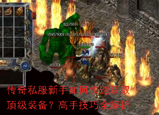 传奇私服新手如何快速获取顶级装备?高手技巧全解析 传奇私服新手如何快速获取顶级装备?高手技巧全解析