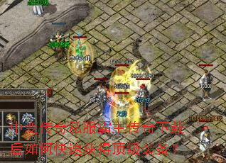 中变传奇私服霸主传奇下载后如何快速获得顶级装备? 中变传奇私服霸主传奇下载后如何快速获得顶级装备?
