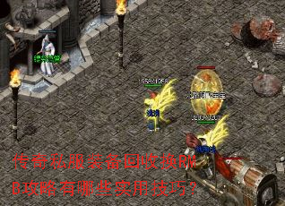 传奇私服装备回收换RMB攻略有哪些实用技巧? 传奇私服装备回收换RMB攻略有哪些实用技巧?