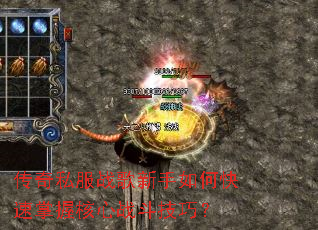 传奇私服战歌新手如何快速掌握核心战斗技巧? 传奇私服战歌新手如何快速掌握核心战斗技巧?