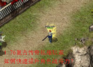 1.76复古传奇私服玩家如何快速提升角色战斗力? 1.76复古传奇私服玩家如何快速提升角色战斗力?