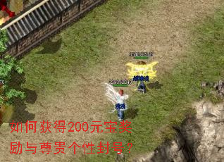 如何获得200元宝奖励与尊贵个性封号? 如何获得200元宝奖励与尊贵个性封号?