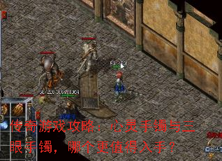 传奇游戏攻略:心灵手镯与三眼手镯,哪个更值得入手? 传奇游戏攻略:心灵手镯与三眼手镯,哪个更值得入手?