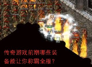 传奇游戏前期哪些装备能让你称霸全服? 传奇游戏前期哪些装备能让你称霸全服?