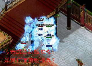 传奇武器制炼攻略:如何打造顶级神兵? 传奇武器制炼攻略:如何打造顶级神兵?