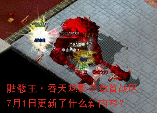 骷髅王·吞天魅影叁章首战区7月1日更新了什么新内容? 骷髅王·吞天魅影叁章首战区7月1日更新了什么新内容?