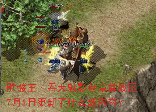 骷髅王·吞天魅影叁章首战区7月1日更新了什么新内容? 骷髅王·吞天魅影叁章首战区7月1日更新了什么新内容?