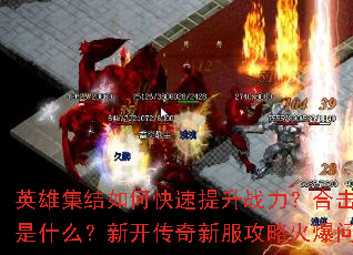 英雄集结如何快速提升战力?合击天下最强阵容搭配秘籍是什么?新开传奇新服攻略火爆问世,你准备好了吗? 英雄集结如何快速提升战力?合击天下最强阵容搭配秘籍是什么?新开传奇新服攻略火爆问世,你准备好了吗?