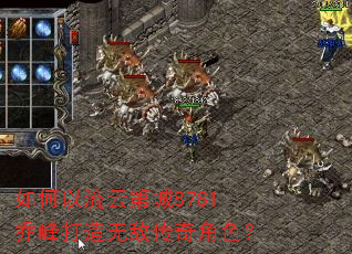 如何以流云第城8781乔峰打造无敌传奇角色? 如何以流云第城8781乔峰打造无敌传奇角色?