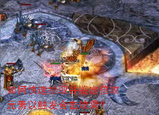 如何快速拾取并鉴定倍攻元素以触发合击效果? 如何快速拾取并鉴定倍攻元素以触发合击效果?