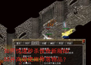 如何快速秒杀传奇新服BOSS并高效使用掉落物品? 如何快速秒杀传奇新服BOSS并高效使用掉落物品?
