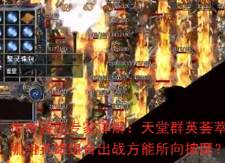 传奇游戏专家详解:天堂群英荟萃,哪组英雄组合出战方能所向披靡? 传奇游戏专家详解:天堂群英荟萃,哪组英雄组合出战方能所向披靡?
