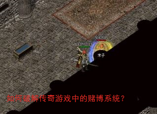 如何破解传奇游戏中的赌博系统? 如何破解传奇游戏中的赌博系统?