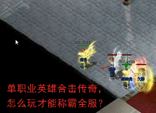 单职业英雄合击传奇,怎么玩才能称霸全服? 单职业英雄合击传奇,怎么玩才能称霸全服?